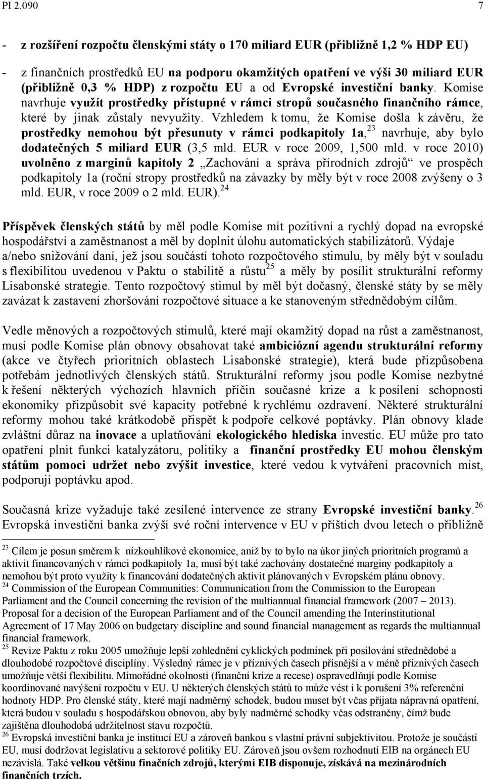 Vzhledem k tomu, že Komise došla k závěru, že prostředky nemohou být přesunuty v rámci podkapitoly 1a, 23 navrhuje, aby bylo dodatečných 5 miliard EUR (3,5 mld. EUR v roce 2009, 1,500 mld.