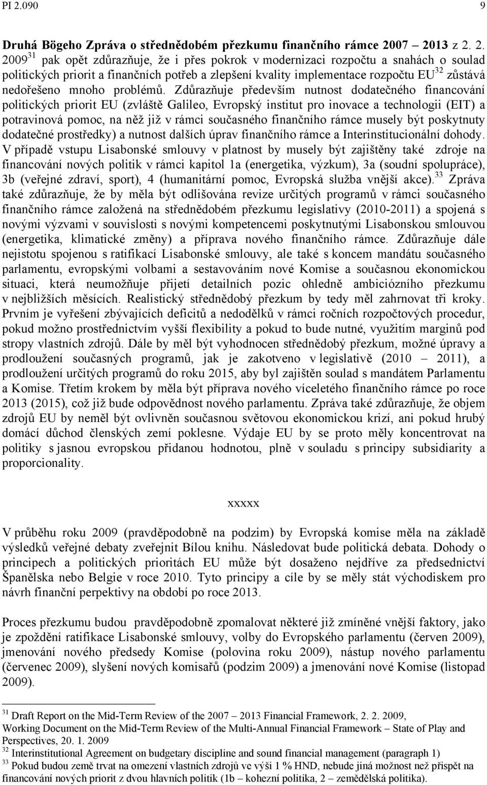 Zdůrazňuje především nutnost dodatečného financování politických priorit EU (zvláště Galileo, Evropský institut pro inovace a technologii (EIT) a potravinová pomoc, na něž již v rámci současného