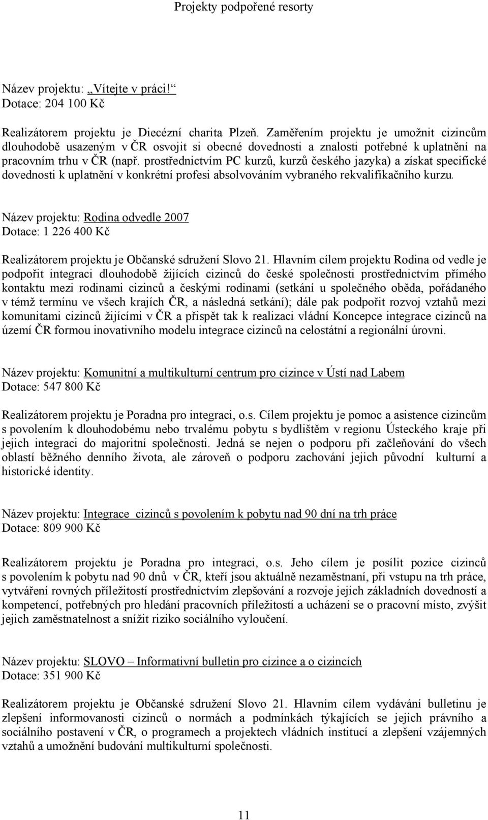 prostřednictvím PC kurzů, kurzů českého jazyka) a získat specifické dovednosti k uplatnění v konkrétní profesi absolvováním vybraného rekvalifikačního kurzu.