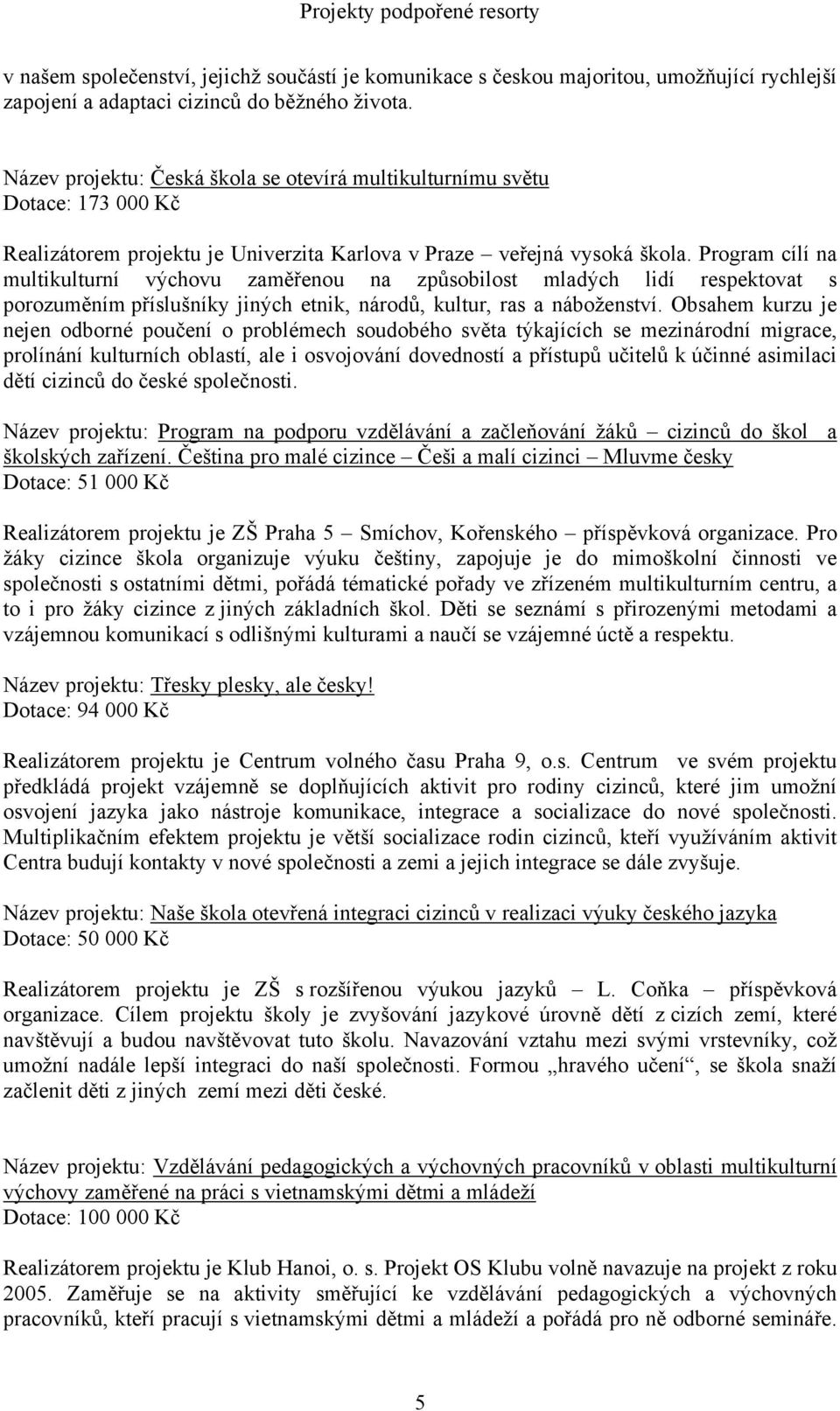 Program cílí na multikulturní výchovu zaměřenou na způsobilost mladých lidí respektovat s porozuměním příslušníky jiných etnik, národů, kultur, ras a náboženství.