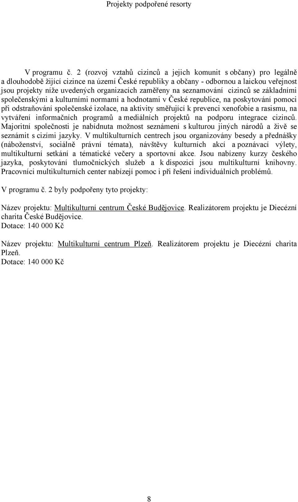 zaměřeny na seznamování cizinců se základními společenskými a kulturními normami a hodnotami v České republice, na poskytování pomoci při odstraňování společenské izolace, na aktivity směřující k