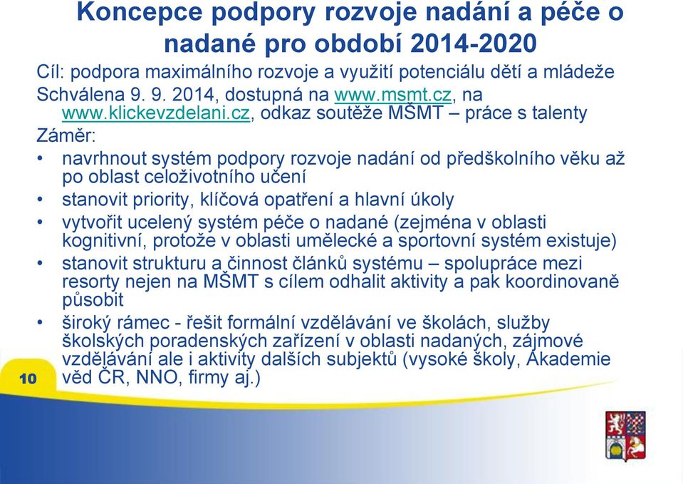 cz, odkaz soutěže MŠMT práce s talenty Záměr: navrhnout systém podpory rozvoje nadání od předškolního věku až po oblast celoživotního učení stanovit priority, klíčová opatření a hlavní úkoly vytvořit