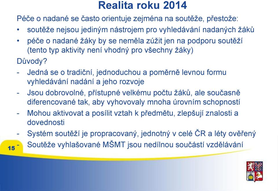 - Jedná se o tradiční, jednoduchou a poměrně levnou formu vyhledávání nadání a jeho rozvoje - Jsou dobrovolné, přístupné velkému počtu žáků, ale současně diferencované