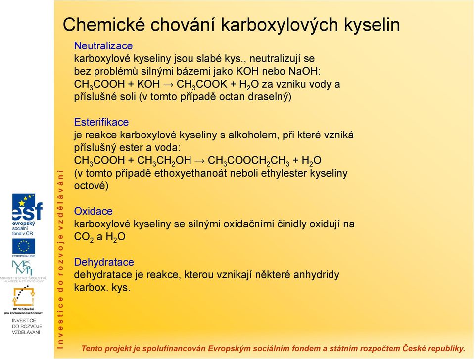 draselný) Esterifikace je reakce karboxylové kyseliny s alkoholem, při které vzniká příslušný ester a voda: CH 3 COOH + CH 3 CH 2 OH CH 3 COOCH 2 CH 3 + H 2 O