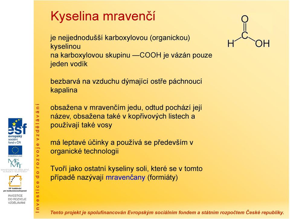 pochází její název, obsažena také v kopřivových listech a používají také vosy má leptavé účinky a používá se