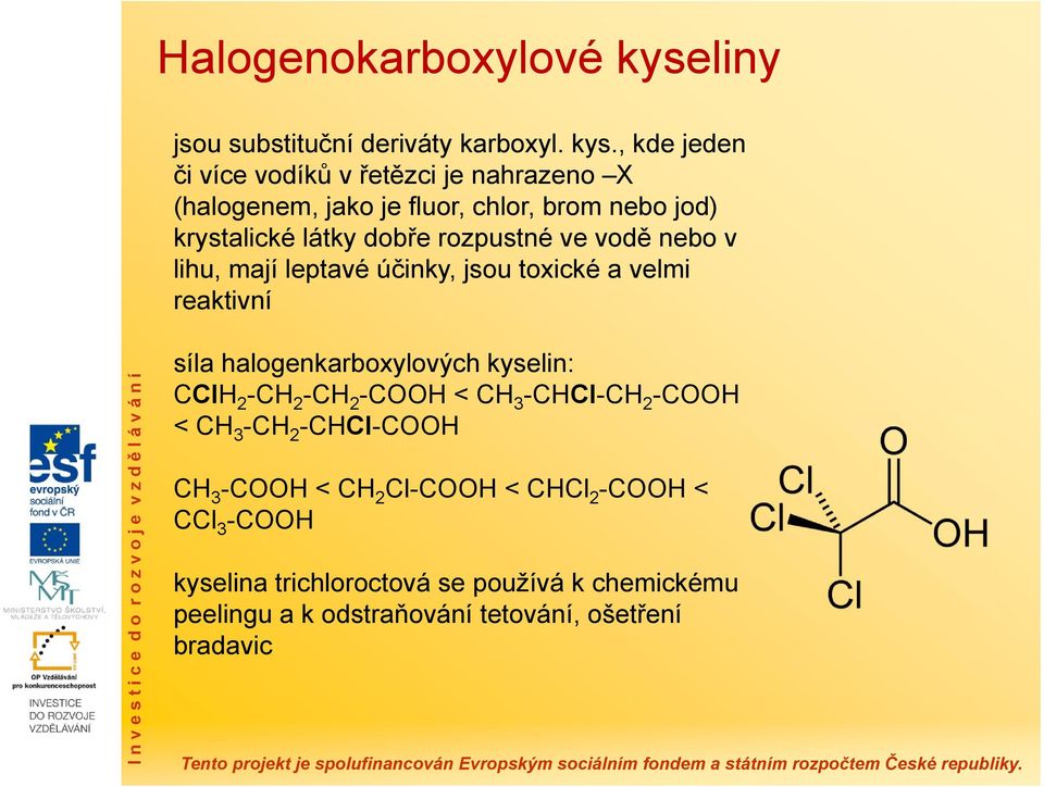 , kde jeden či více vodíků v řetězci je nahrazeno X (halogenem, jako je fluor, chlor, brom nebo jod) krystalické látky dobře rozpustné