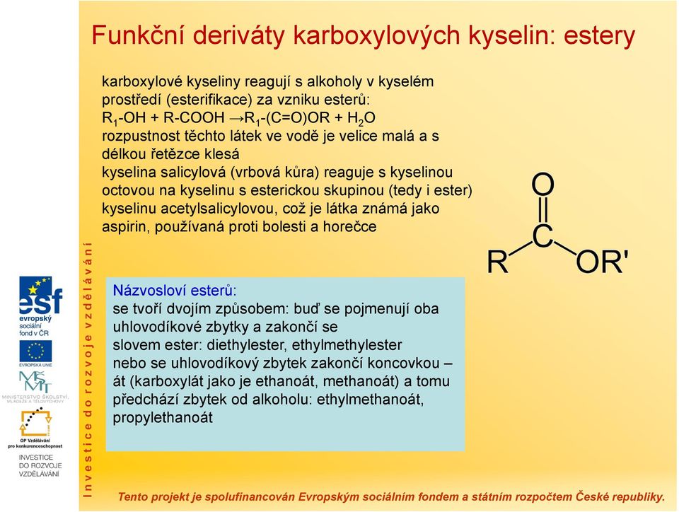 acetylsalicylovou, což je látka známá jako aspirin, používaná proti bolesti a horečce Názvosloví esterů: se tvoří dvojím způsobem: buď se pojmenují oba uhlovodíkové zbytky a zakončí se