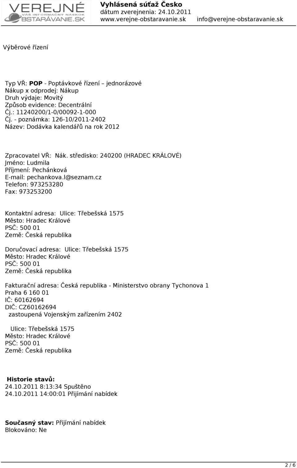 cz Telefon: 973253280 Fax: 973253200 Kontaktní adresa: Ulice: Třebešská 1575 Město: Hradec Králové PSČ: 500 01 Země: Česká republika Doručovací adresa: Ulice: Třebešská 1575 Město: Hradec Králové