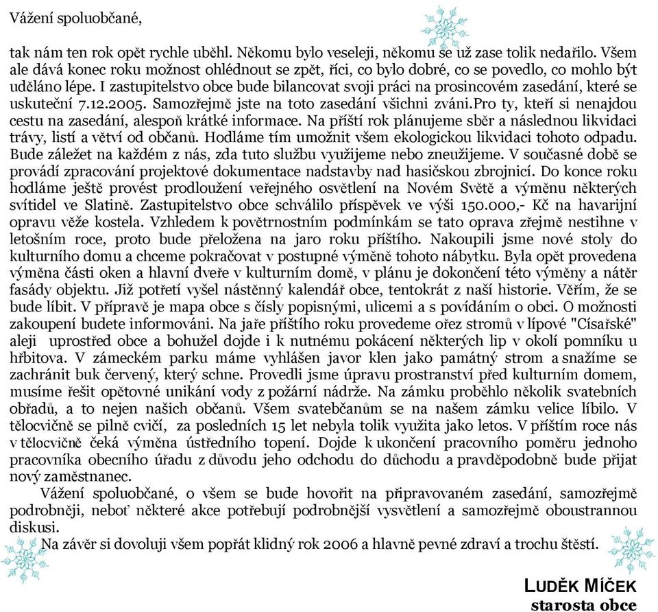 I zastupitelstvo obce bude bilancovat svoji práci na prosincovém zasedání, které se uskuteční 7.12.2005. Samozřejmě jste na toto zasedání všichni zváni.