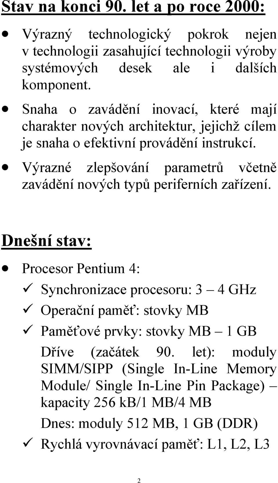 Výrazné zlepšování parametrů včetně zavádění nových typů periferních zařízení.