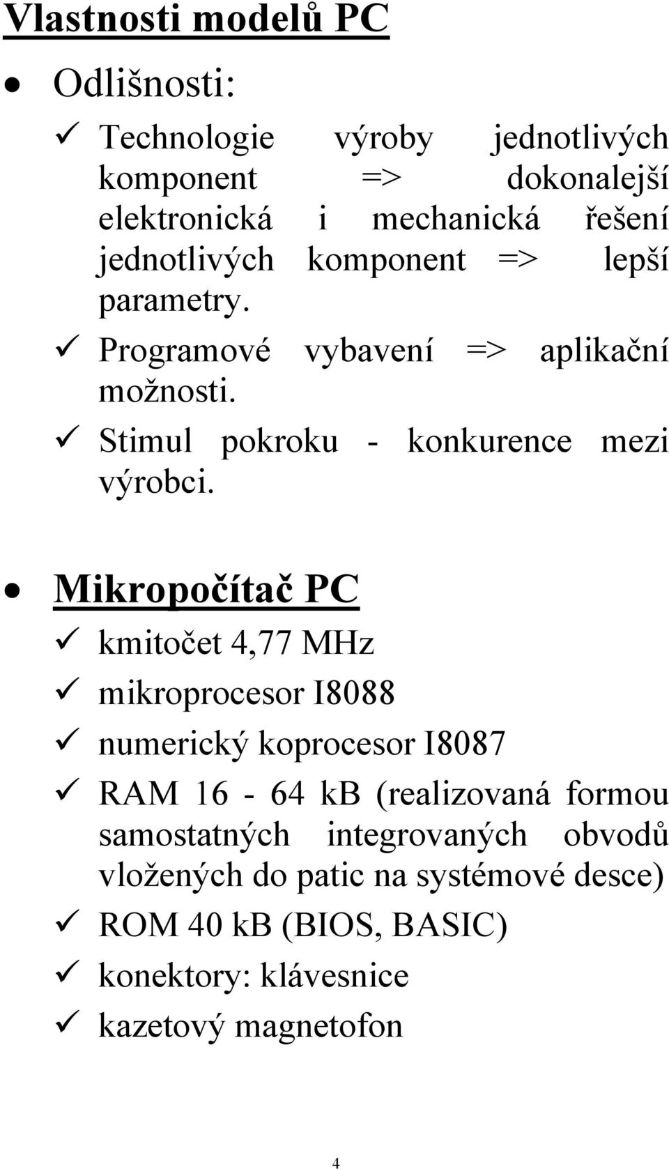 Mikropočítač PC kmitočet 4,77 MHz mikroprocesor I8088 numerický koprocesor I8087 RAM 16-64 kb (realizovaná formou samostatných