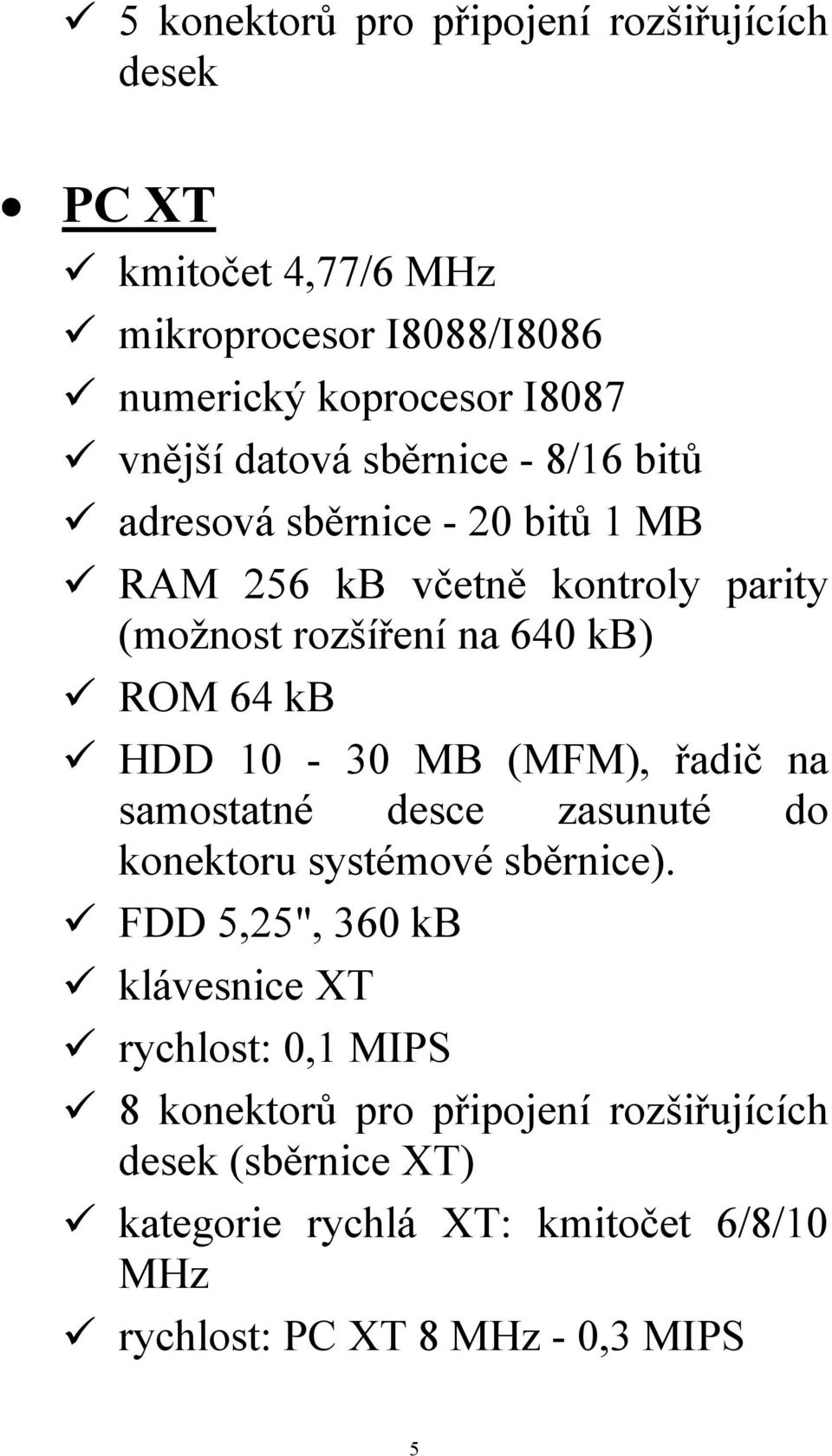 HDD 10-30 MB (MFM), řadič na samostatné desce zasunuté do konektoru systémové sběrnice).