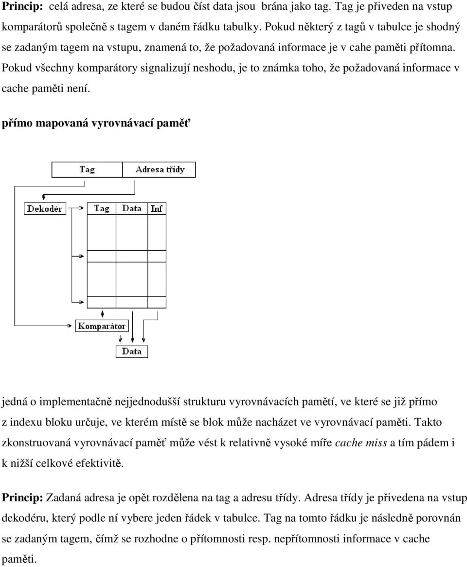 Pokud všechny komparátory signalizují neshodu, je to známka toho, že požadovaná informace v cache paměti není.