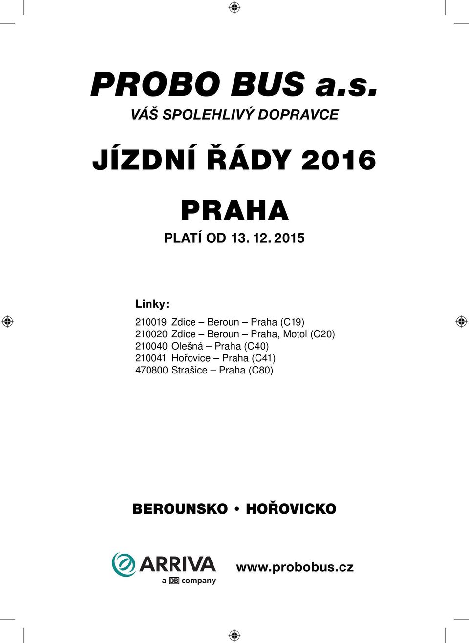 . Linky: 9 Zdice Beroun Praha (C9) Zdice Beroun Praha,