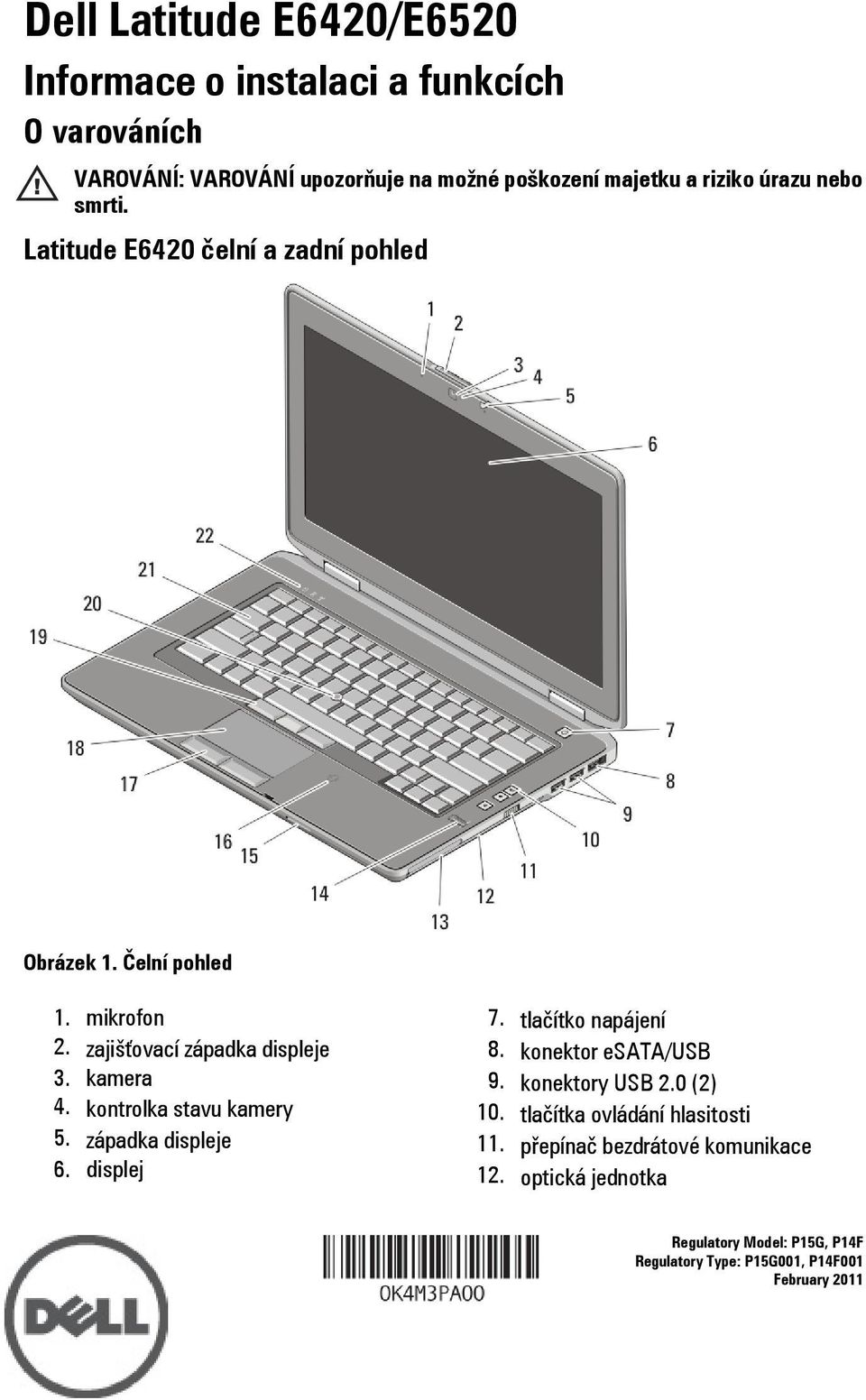 kontrolka stavu kamery 5. západka displeje 6. displej 7. tlačítko napájení 8. konektor esata/usb 9. konektory USB 2.0 (2) 10.