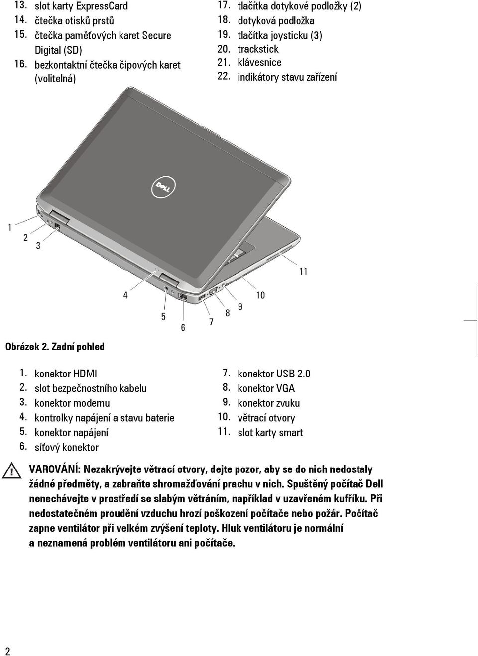 kontrolky napájení a stavu baterie 5. konektor napájení 6. síťový konektor 7. konektor USB 2.0 8. konektor VGA 9. konektor zvuku 10. větrací otvory 11.