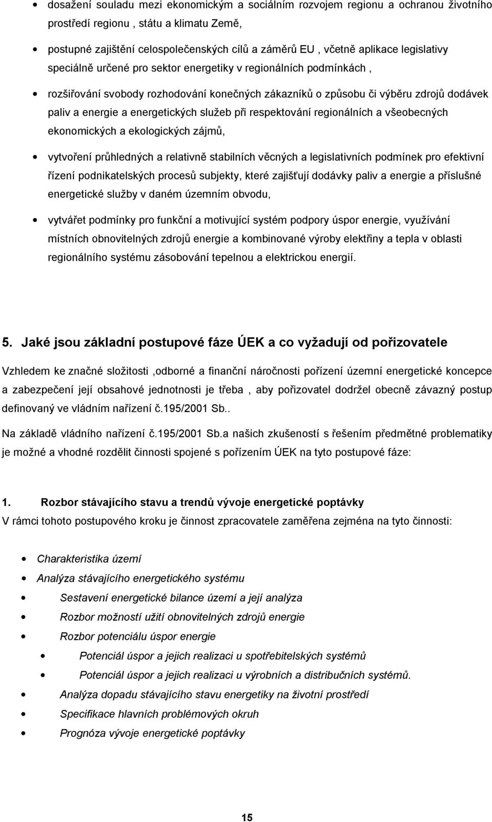 služeb při respektování regionálních a všeobecných ekonomických a ekologických zájmů, vytvoření průhledných a relativně stabilních věcných a legislativních podmínek pro efektivní řízení