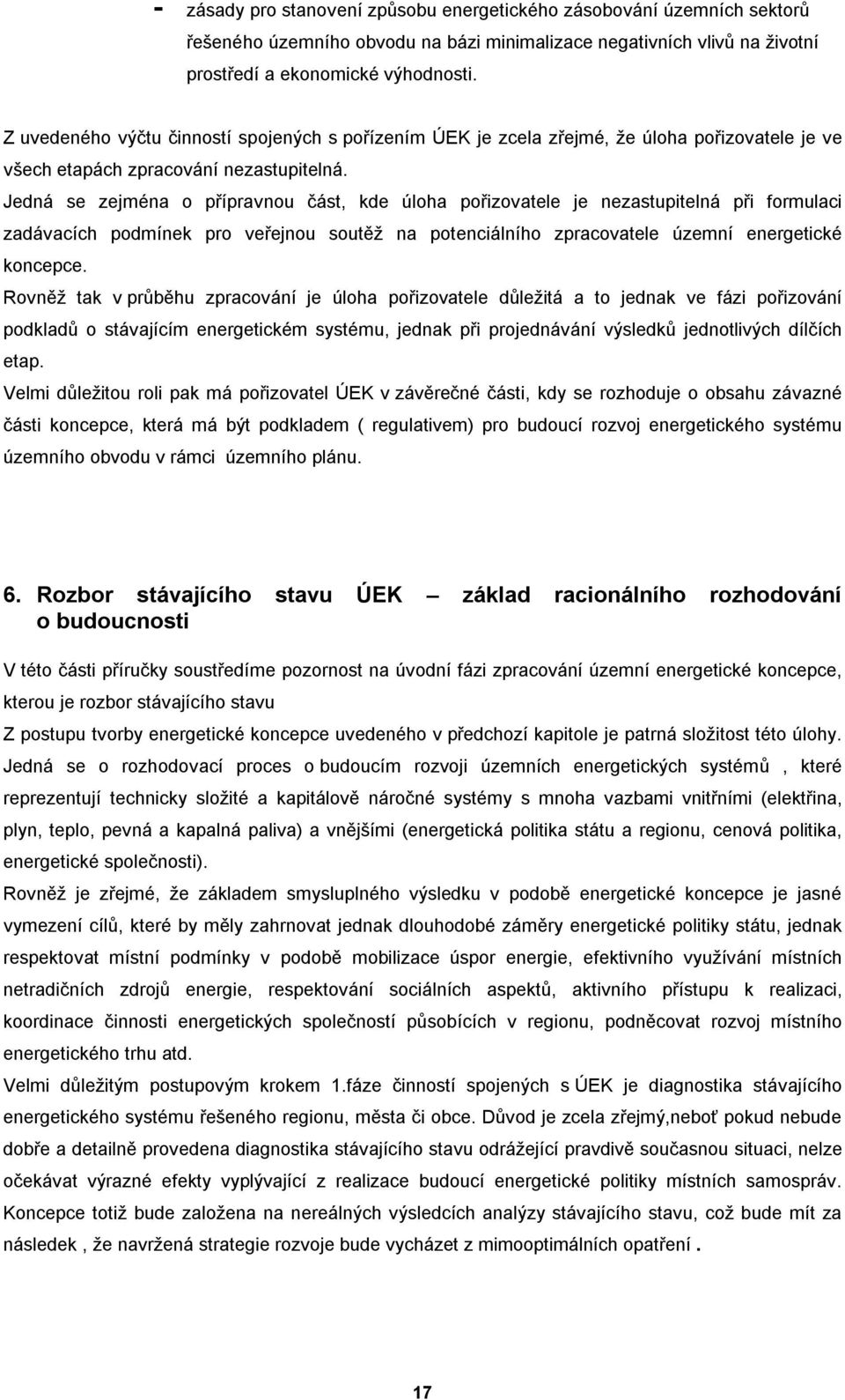 Jedná se zejména o přípravnou část, kde úloha pořizovatele je nezastupitelná při formulaci zadávacích podmínek pro veřejnou soutěž na potenciálního zpracovatele územní energetické koncepce.