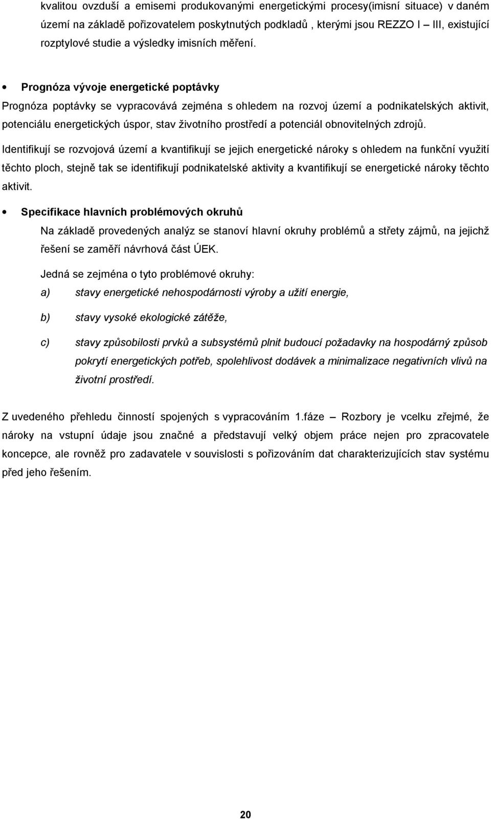 Prognóza vývoje energetické poptávky Prognóza poptávky se vypracovává zejména s ohledem na rozvoj území a podnikatelských aktivit, potenciálu energetických úspor, stav životního prostředí a potenciál