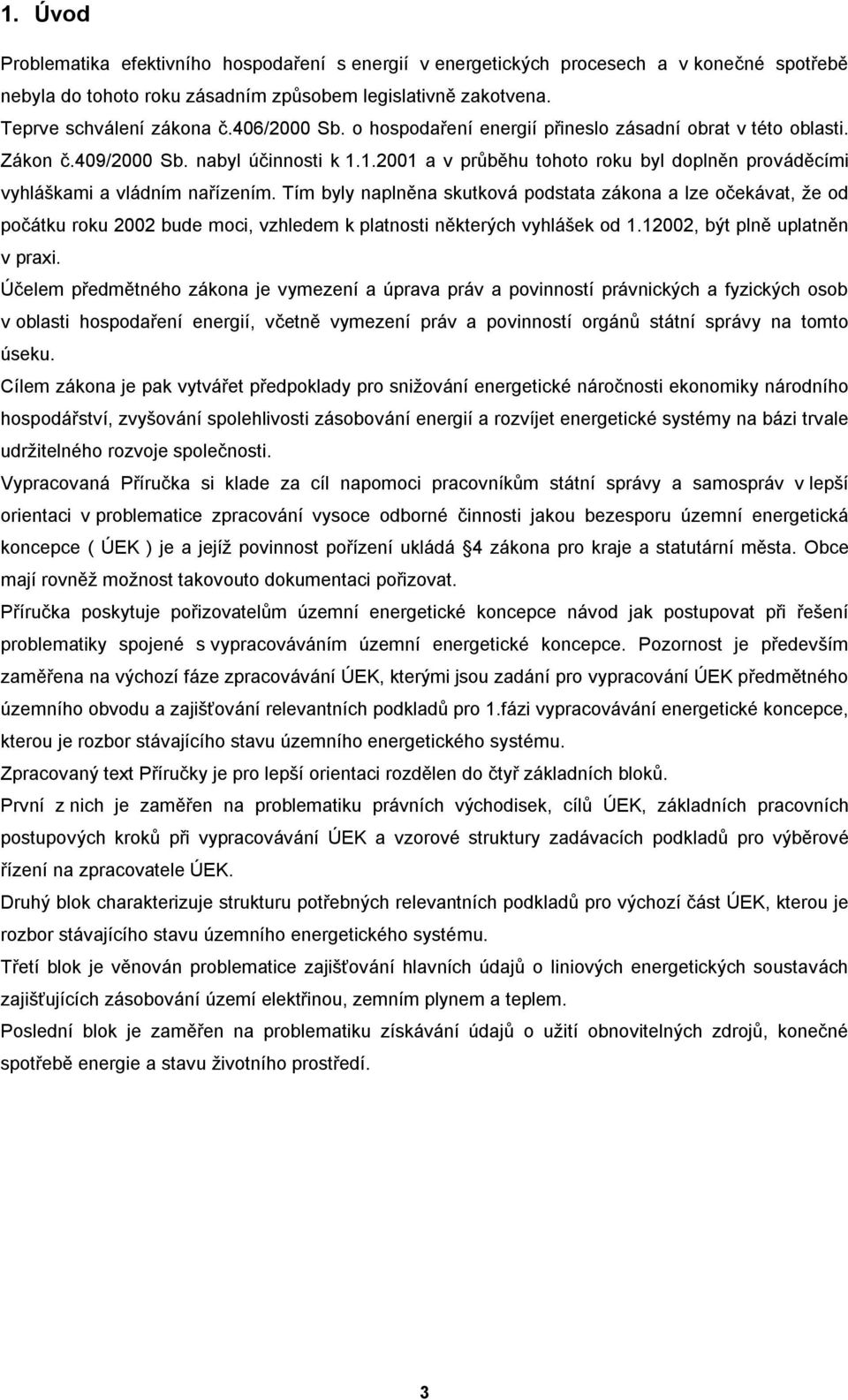 Tím byly naplněna skutková podstata zákona a lze očekávat, že od počátku roku 2002 bude moci, vzhledem k platnosti některých vyhlášek od 1.12002, být plně uplatněn v praxi.