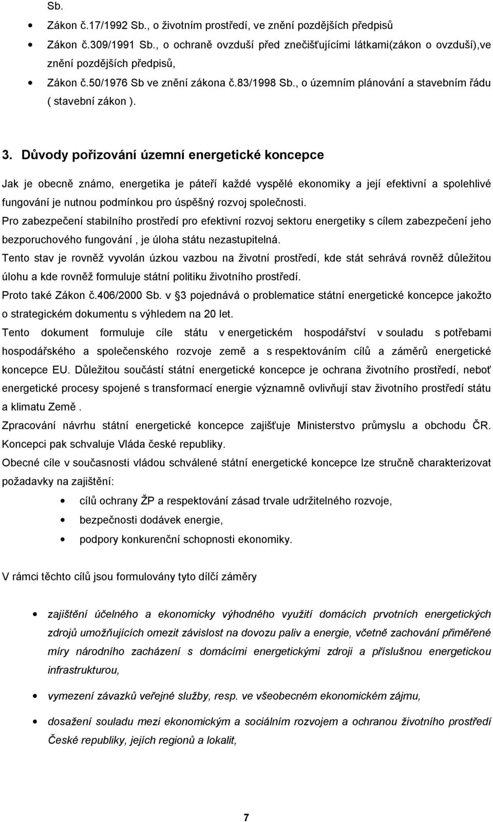 Důvody pořizování územní energetické koncepce Jak je obecně známo, energetika je páteří každé vyspělé ekonomiky a její efektivní a spolehlivé fungování je nutnou podmínkou pro úspěšný rozvoj