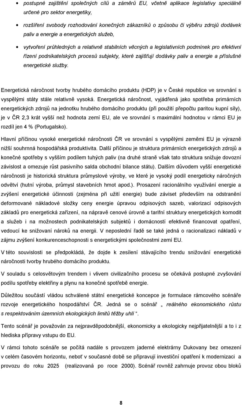 dodávky paliv a energie a příslušné energetické služby. Energetická náročnost tvorby hrubého domácího produktu (HDP) je v České republice ve srovnání s vyspělými státy stále relativně vysoká.