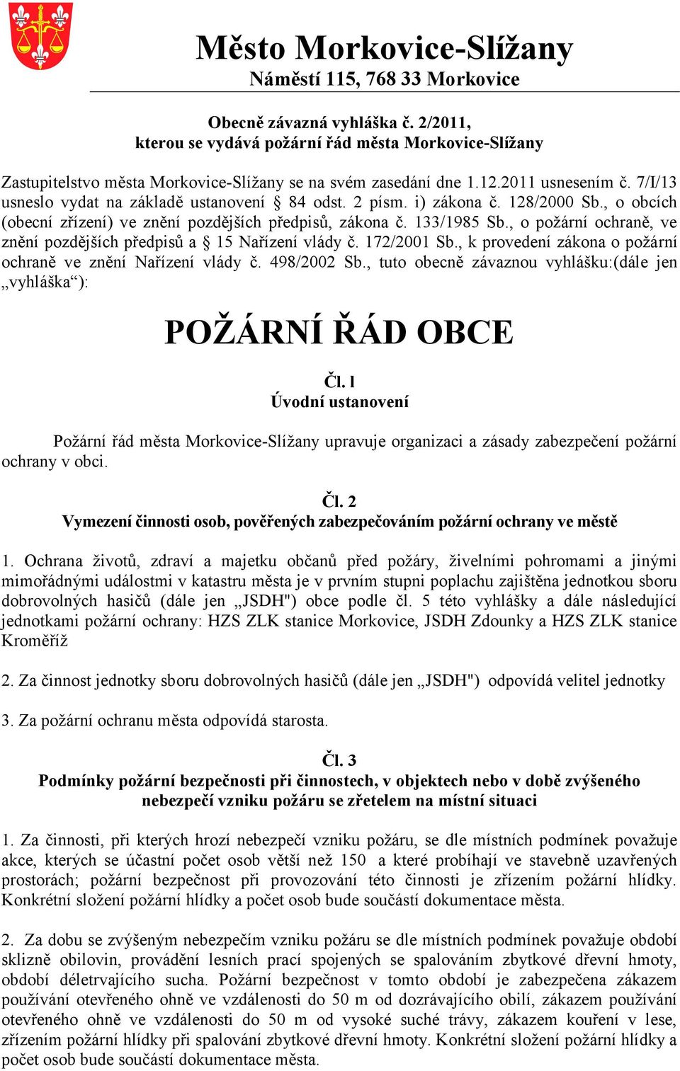 2 písm. i) zákona č. 128/2000 Sb., o obcích (obecní zřízení) ve znění pozdějších předpisů, zákona č. 133/1985 Sb., o požární ochraně, ve znění pozdějších předpisů a 15 Nařízení vlády č. 172/2001 Sb.