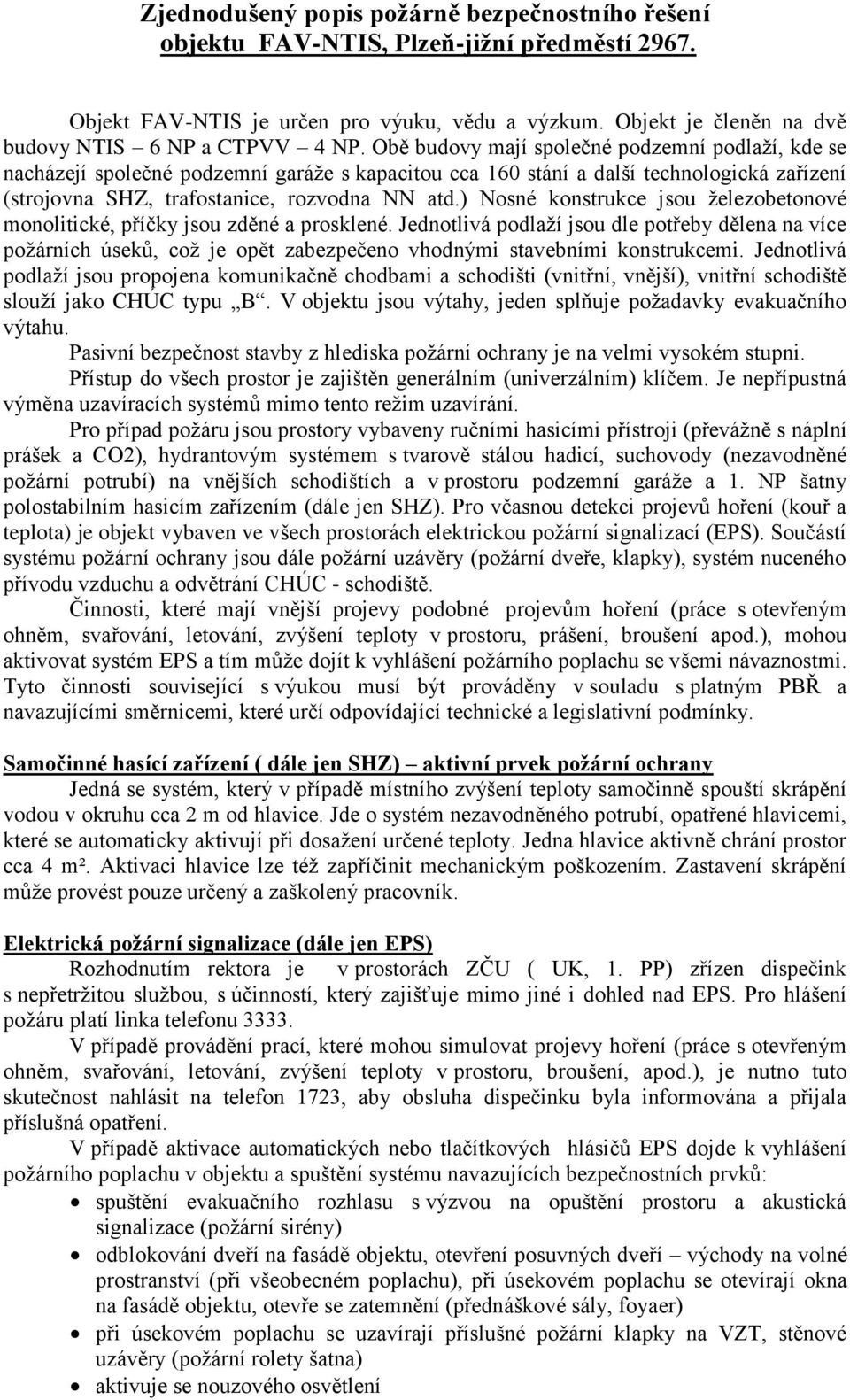 ) Nosné konstrukce jsou železobetonové monolitické, příčky jsou zděné a prosklené.