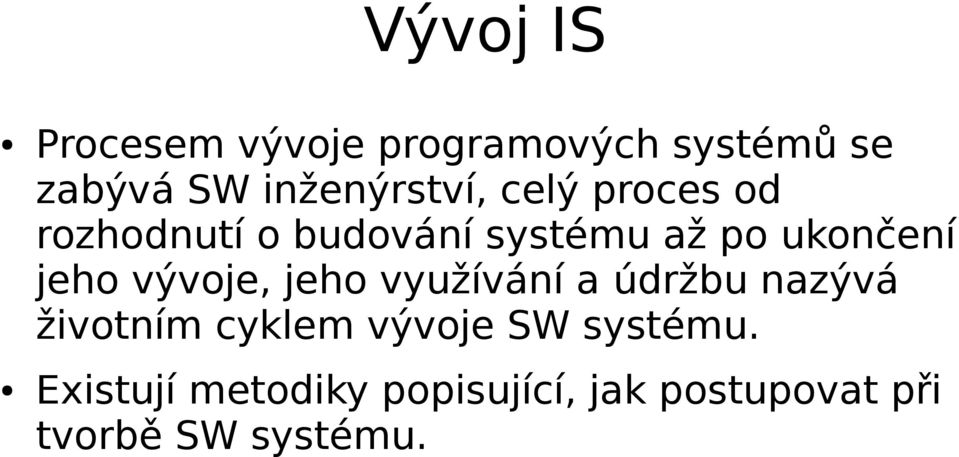 ukončení jeho vývoje, jeho využívání a údržbu nazývá životním cyklem