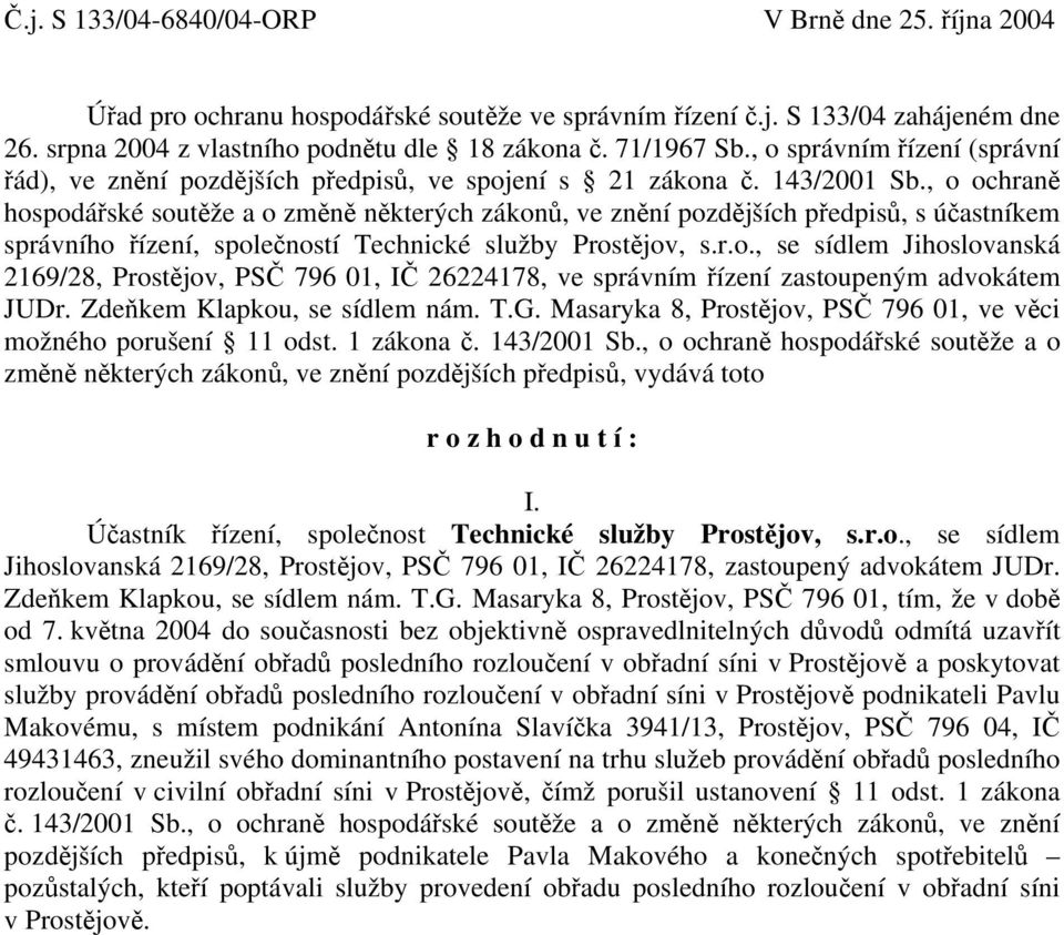 , o ochraně hospodářské soutěže a o změně některých zákonů, ve znění pozdějších předpisů, s účastníkem správního řízení, společností Technické služby Prostějov, s.r.o., se sídlem Jihoslovanská 2169/28, Prostějov, PSČ 796 01, IČ 26224178, ve správním řízení zastoupeným advokátem JUDr.