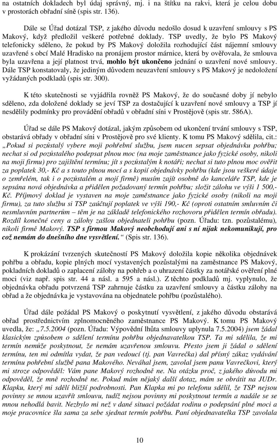 TSP uvedly, že bylo PS Makový telefonicky sděleno, že pokud by PS Makový doložila rozhodující část nájemní smlouvy uzavřené s obcí Malé Hradisko na pronájem prostor márnice, která by ověřovala, že