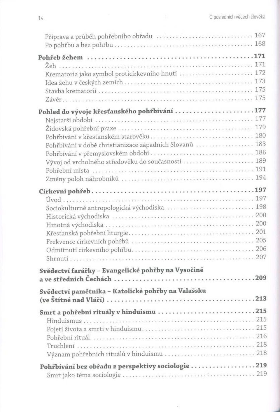 ..175 P o h led do v ý v o je k ře s ťa n s k é h o p o h ř b ív á n í...1 7 7 N e jstarší o b d o b í... 177 Ž idovská p o h ře b n í p r a x e... 179 P ohřbívání v křesťanském s ta ro v ě k u.