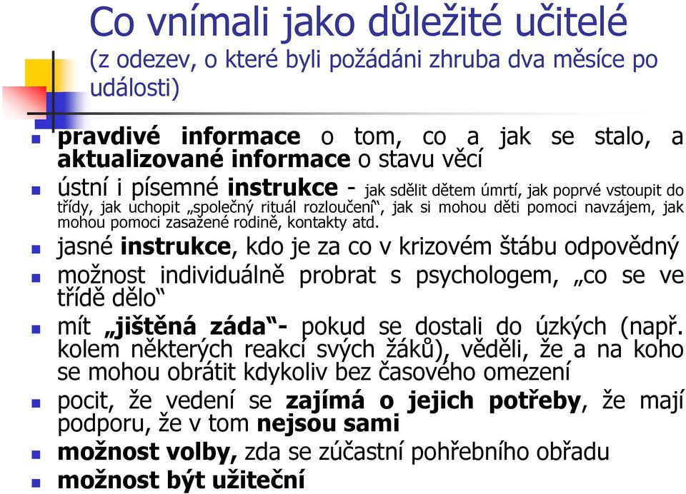 jasné instrukce, kdo je za co v krizovém štábu odpovědný možnost individuálně probrat s psychologem, co se ve třídě dělo mít jištěná záda - pokud se dostali do úzkých (např.