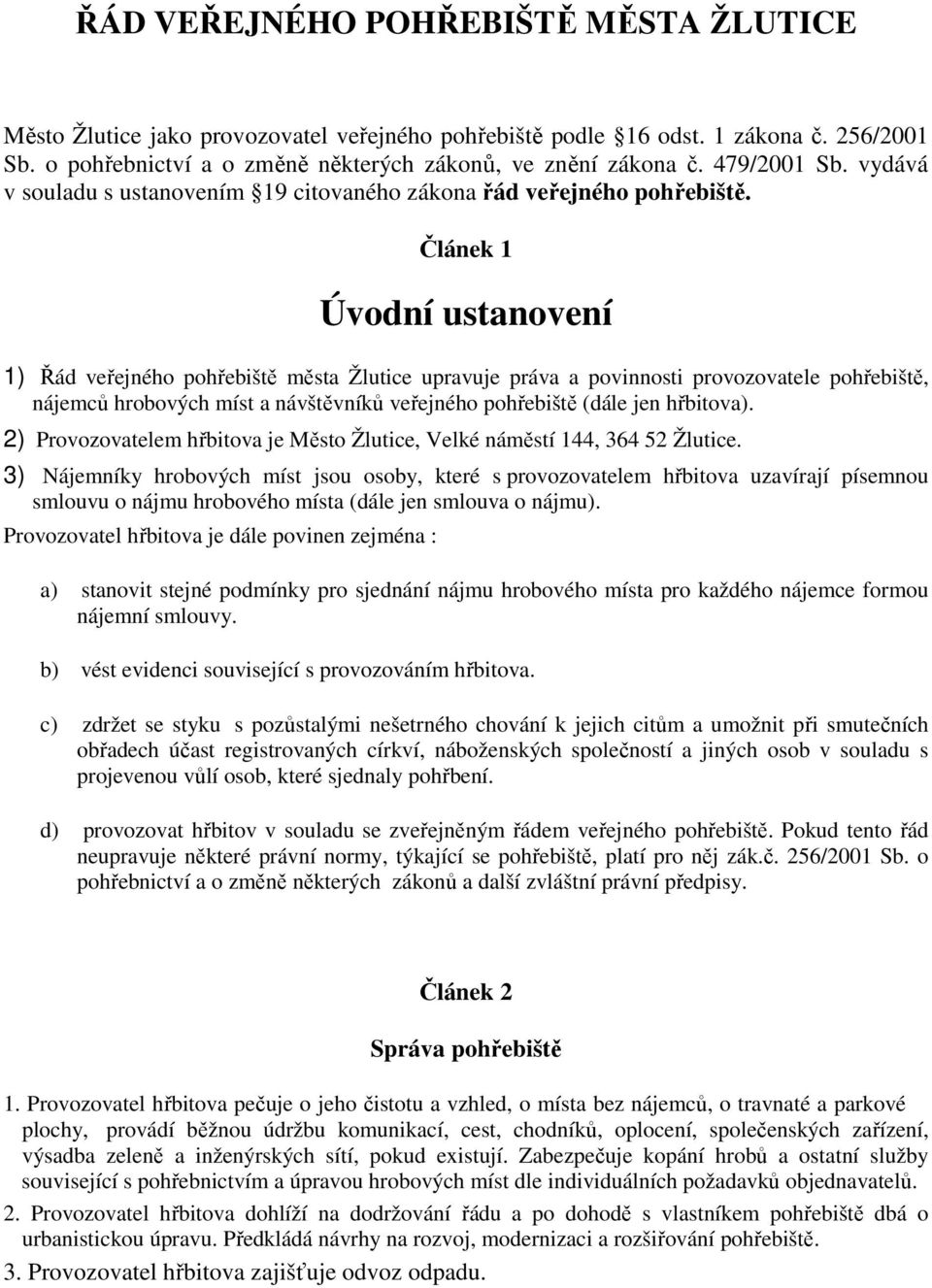 Článek 1 Úvodní ustanovení 1) Řád veřejného pohřebiště města Žlutice upravuje práva a povinnosti provozovatele pohřebiště, nájemců hrobových míst a návštěvníků veřejného pohřebiště (dále jen