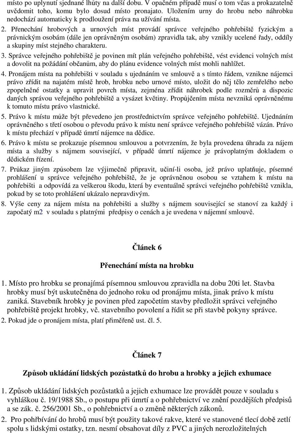 Přenechání hrobových a urnových míst provádí správce veřejného pohřebiště fyzickým a právnickým osobám (dále jen oprávněným osobám) zpravidla tak, aby vznikly ucelené řady, oddíly a skupiny míst