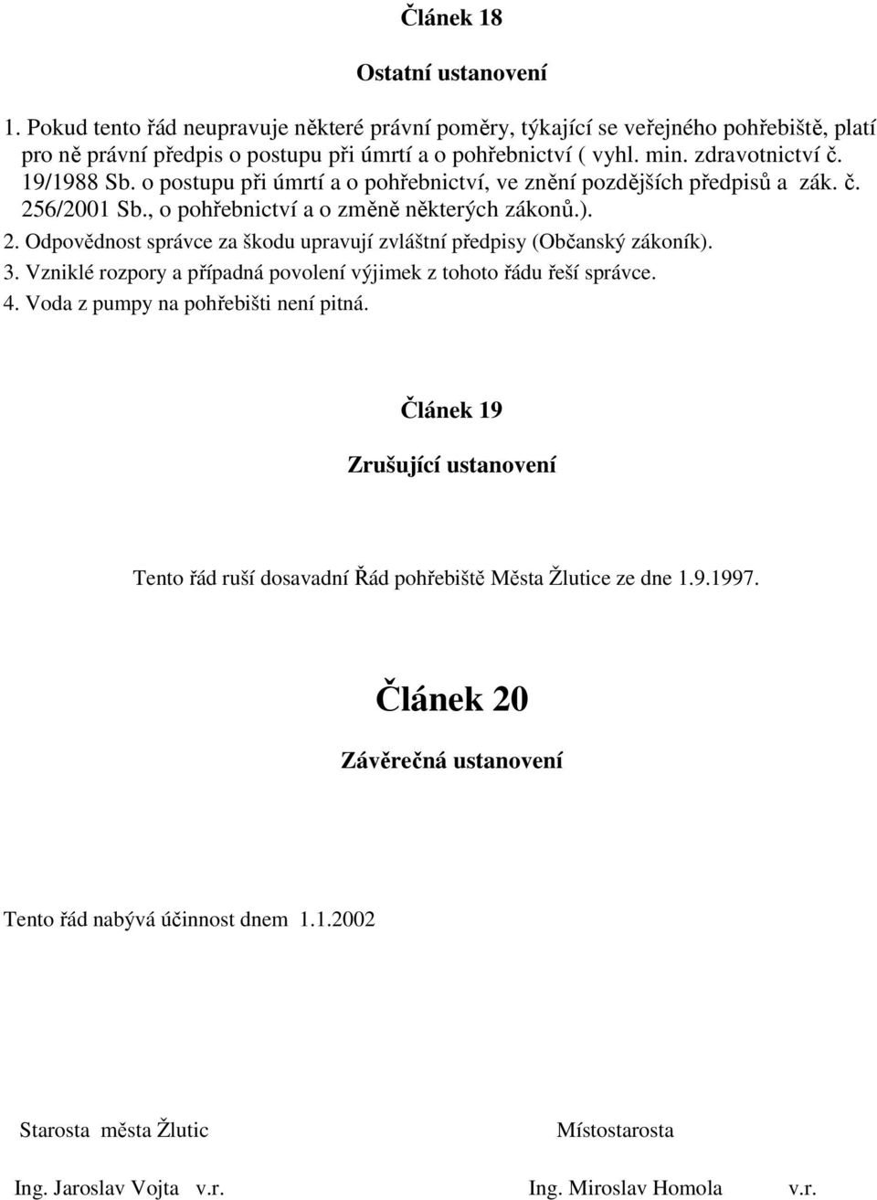 3. Vzniklé rozpory a případná povolení výjimek z tohoto řádu řeší správce. 4. Voda z pumpy na pohřebišti není pitná.