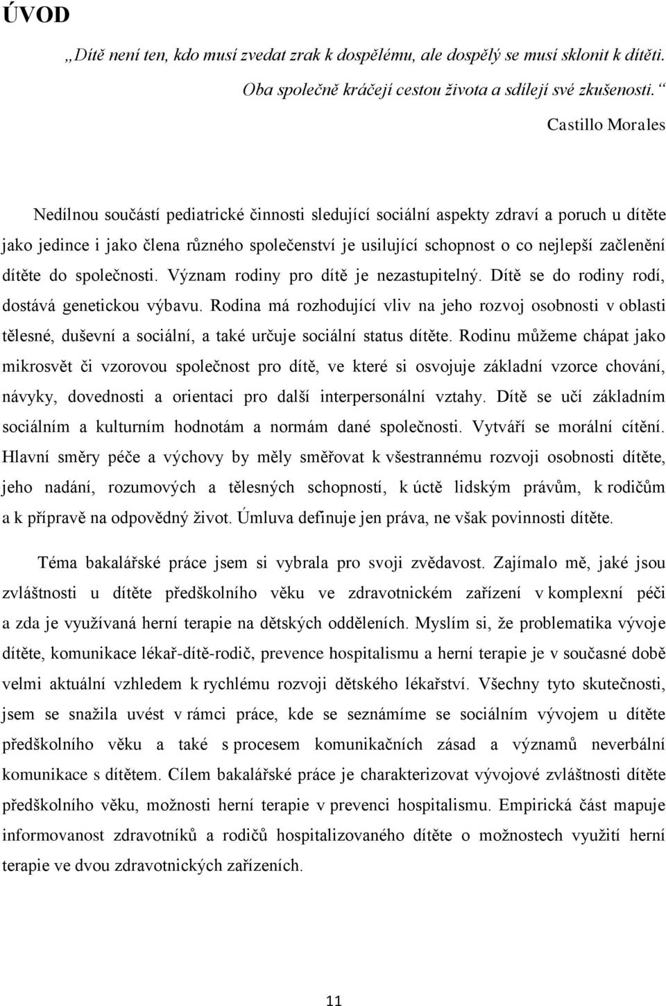 začlenění dítěte do společnosti. Význam rodiny pro dítě je nezastupitelný. Dítě se do rodiny rodí, dostává genetickou výbavu.