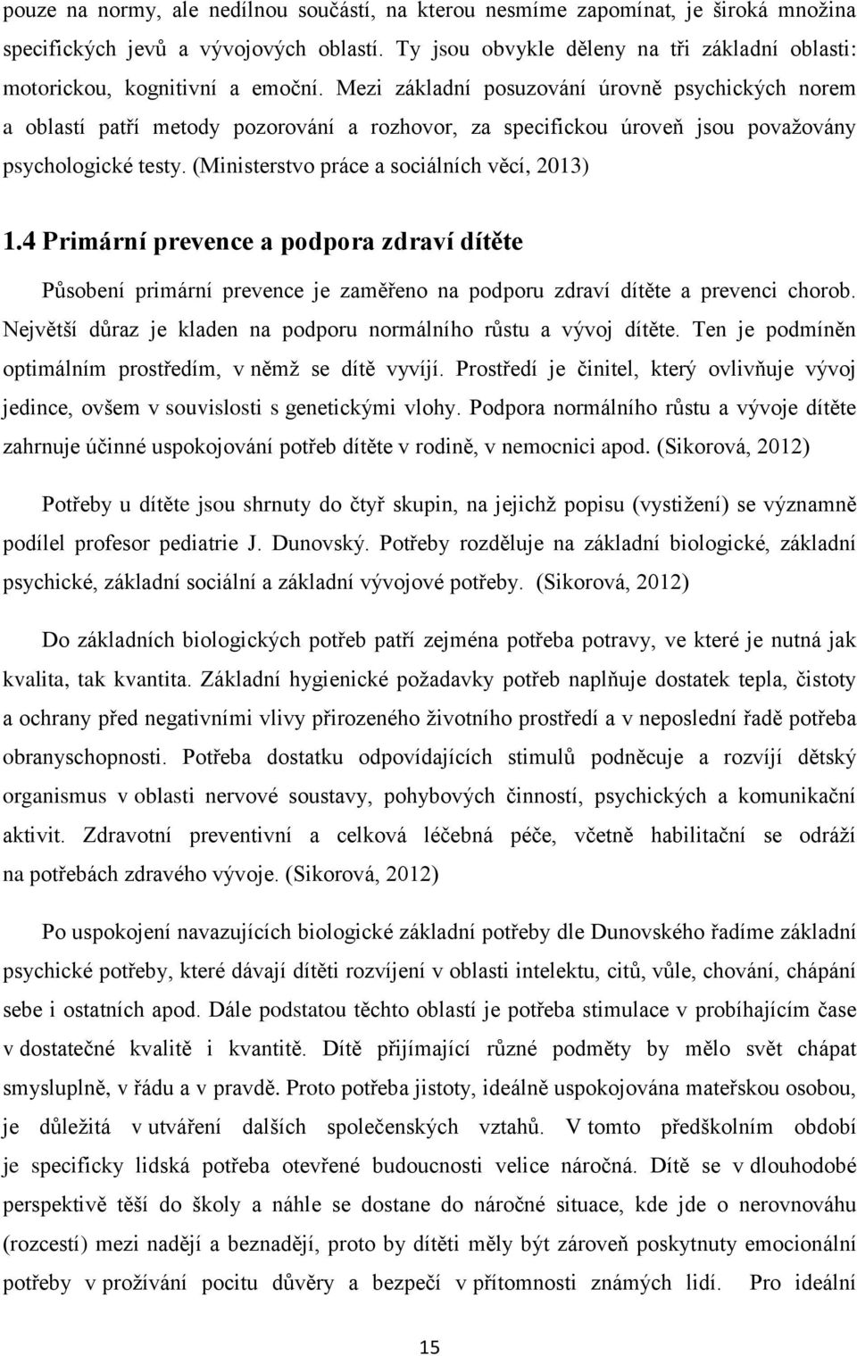 Mezi základní posuzování úrovně psychických norem a oblastí patří metody pozorování a rozhovor, za specifickou úroveň jsou povaţovány psychologické testy.