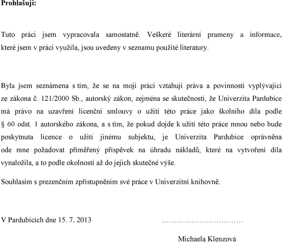 , autorský zákon, zejména se skutečností, ţe Univerzita Pardubice má právo na uzavření licenční smlouvy o uţití této práce jako školního díla podle 60 odst.