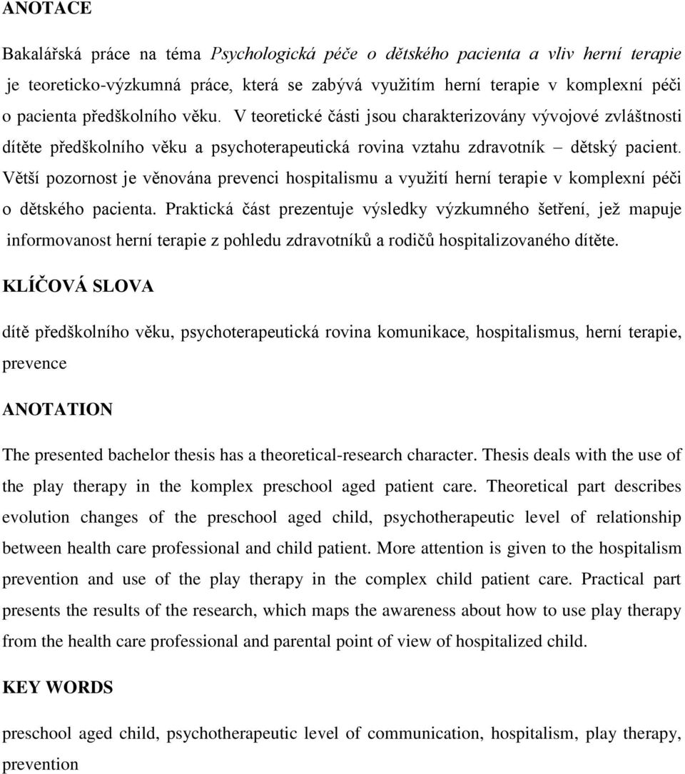 Větší pozornost je věnována prevenci hospitalismu a vyuţití herní terapie v komplexní péči o dětského pacienta.