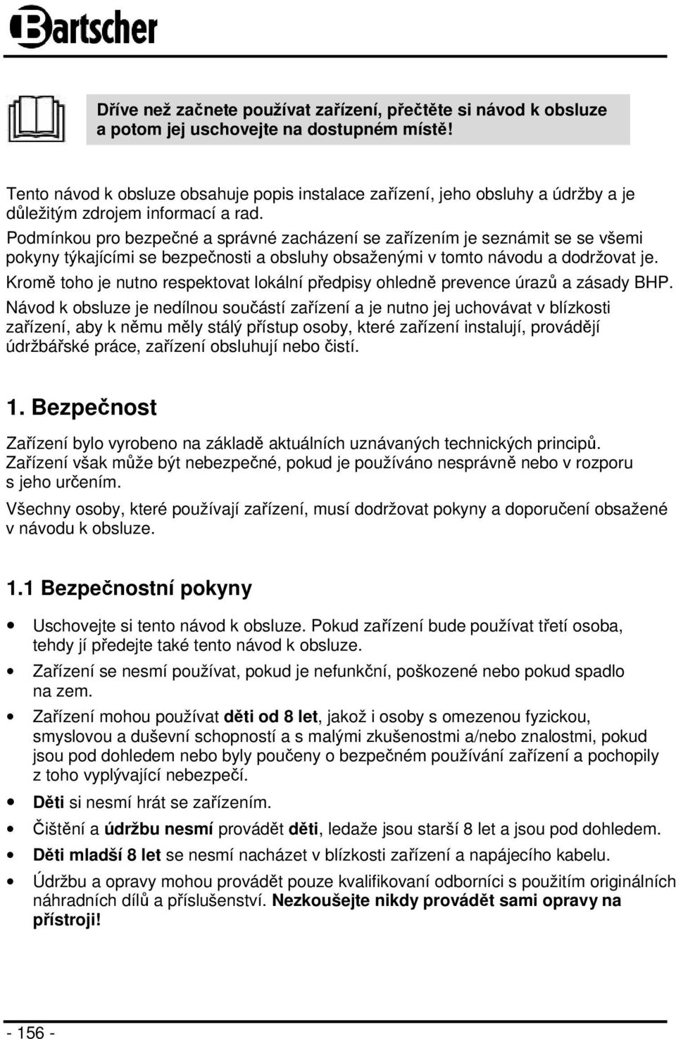 Podmínkou pro bezpečné a správné zacházení se zařízením je seznámit se se všemi pokyny týkajícími se bezpečnosti a obsluhy obsaženými v tomto návodu a dodržovat je.