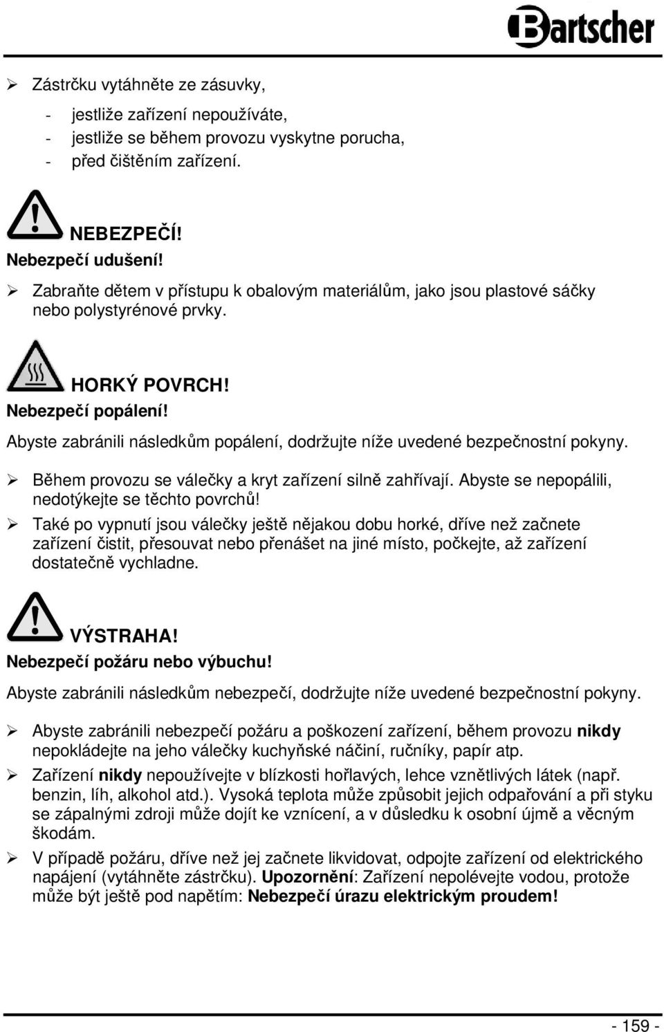 Abyste zabránili následkům popálení, dodržujte níže uvedené bezpečnostní pokyny. Během provozu se válečky a kryt zařízení silně zahřívají. Abyste se nepopálili, nedotýkejte se těchto povrchů!