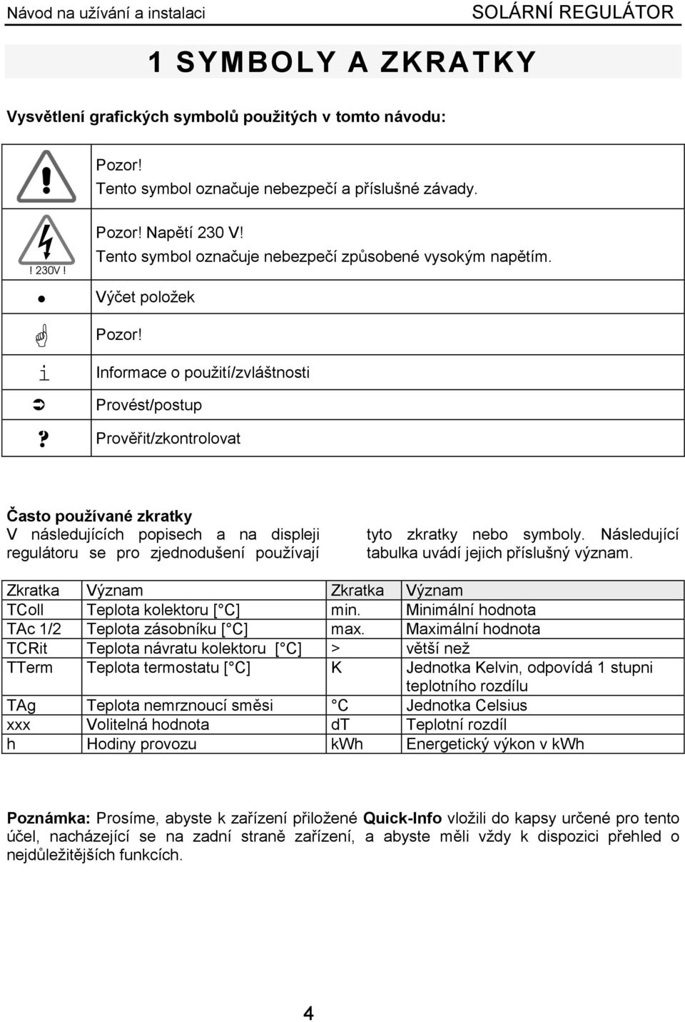 Prověřit/zkontrolovat Často používané zkratky V následujících popisech a na displeji regulátoru se pro zjednodušení používají tyto zkratky nebo symboly.