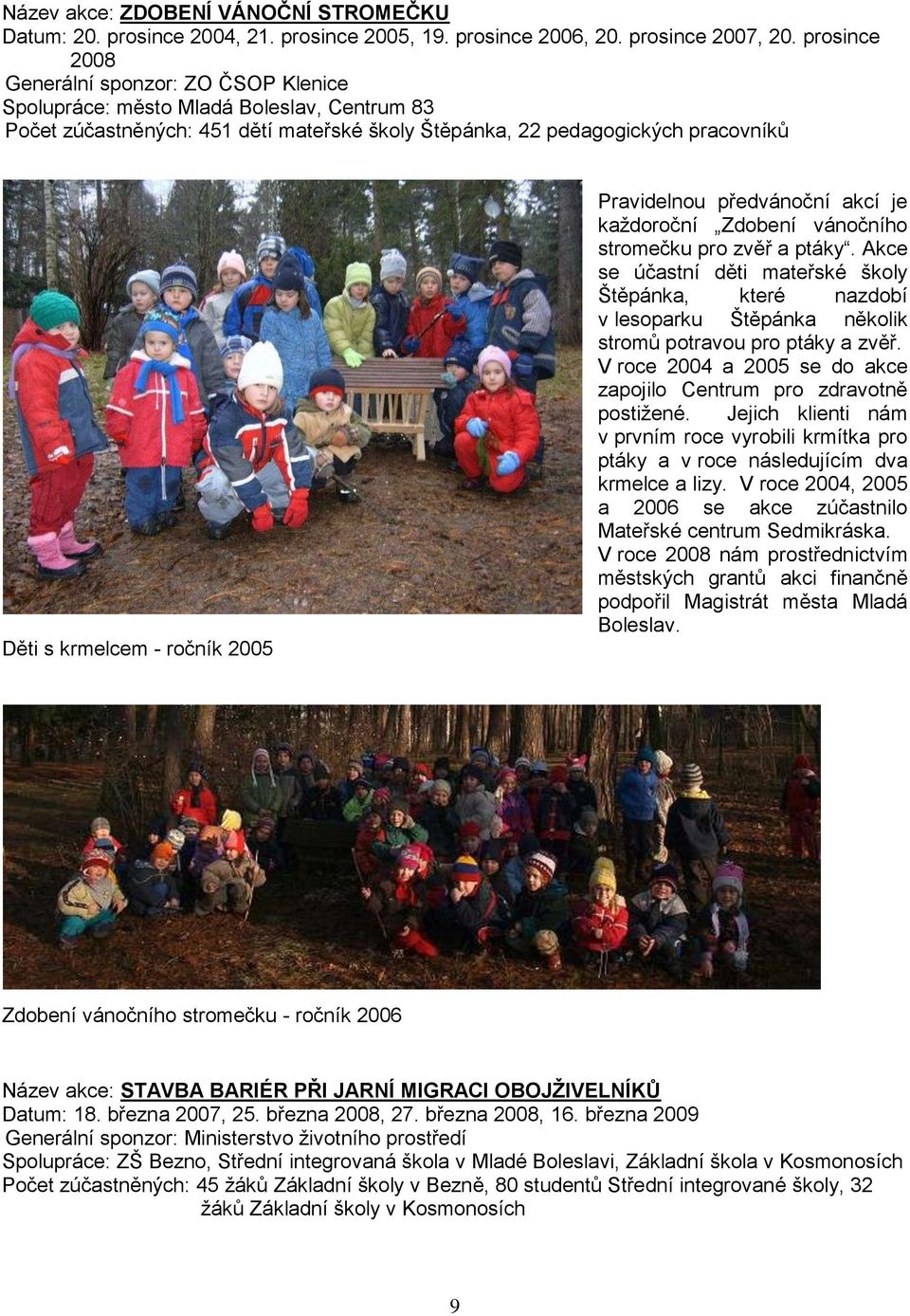 ročník 2005 Pravidelnou předvánoční akcí je kaţdoroční Zdobení vánočního stromečku pro zvěř a ptáky.