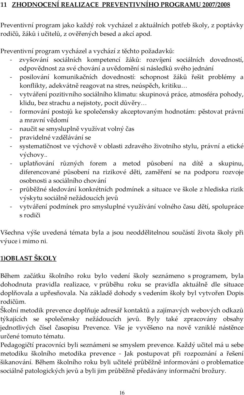 posilování komunikačních dovedností: schopnost žáků řešit problémy a konflikty, adekvátně reagovat na stres, neúspěch, kritiku - vytváření pozitivního sociálního klimatu: skupinová práce, atmosféra