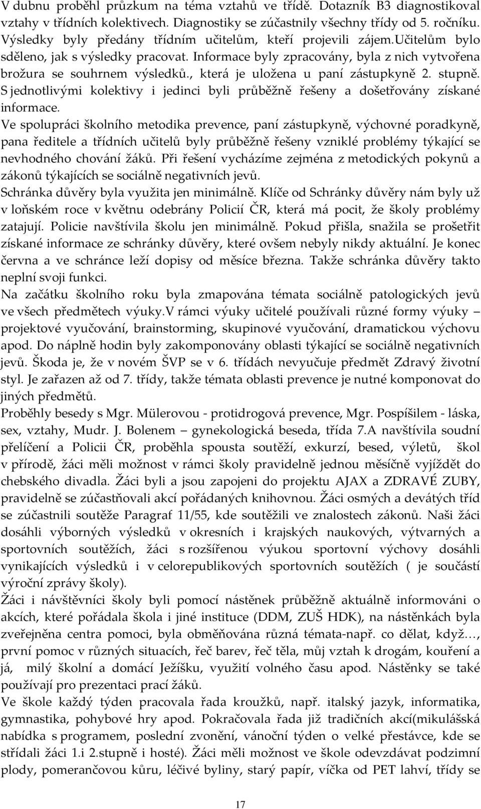 , která je uložena u paní zástupkyně 2. stupně. S jednotlivými kolektivy i jedinci byli průběžně řešeny a došetřovány získané informace.