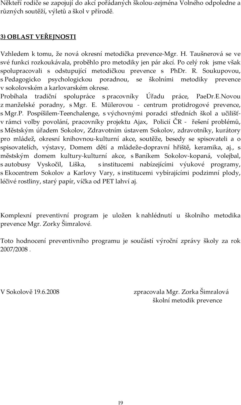 Soukupovou, s Pedagogicko psychologickou poradnou, se školními metodiky prevence v sokolovském a karlovarském okrese. Probíhala tradiční spolupráce s pracovníky Úřadu práce, PaeDr.E.