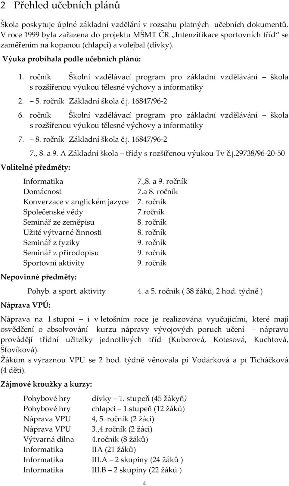 ročník Školní vzdělávací program pro základní vzdělávání škola s rozšířenou výukou tělesné výchovy a informatiky 2. 5. ročník Základní škola č.j. 16847/96-2 6.