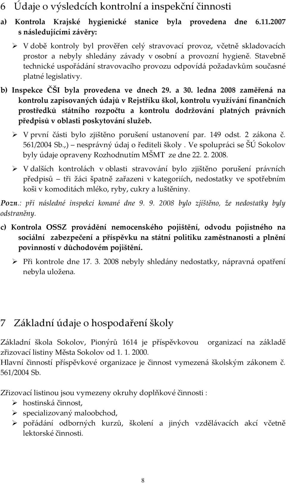 Stavebně technické uspořádání stravovacího provozu odpovídá požadavkům současné platné legislativy. b) Inspekce ČŠI byla provedena ve dnech 29. a 30.