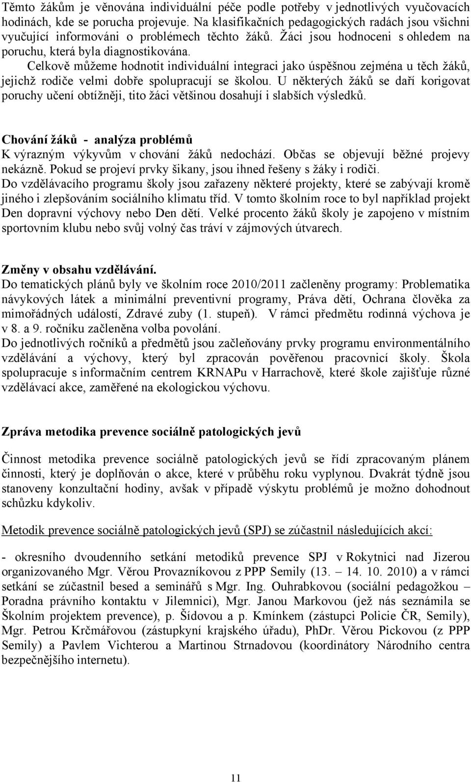 Celkově můžeme hodnotit individuální integraci jako úspěšnou zejména u těch žáků, jejichž rodiče velmi dobře spolupracují se školou.